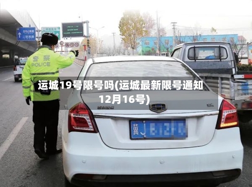 运城19号限号吗(运城最新限号通知12月16号)-第3张图片