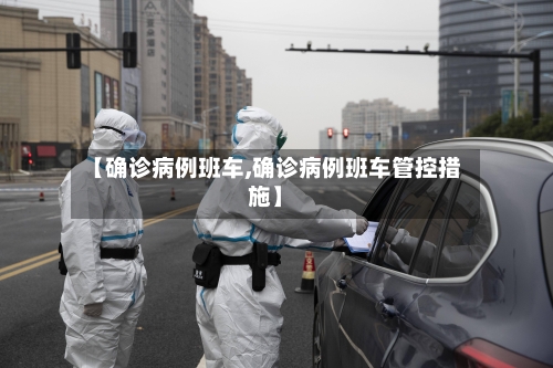 【确诊病例班车,确诊病例班车管控措施】