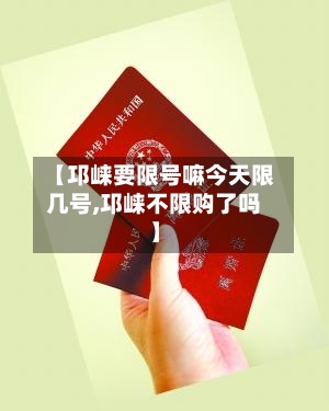 【邛崃要限号嘛今天限几号,邛崃不限购了吗】-第3张图片
