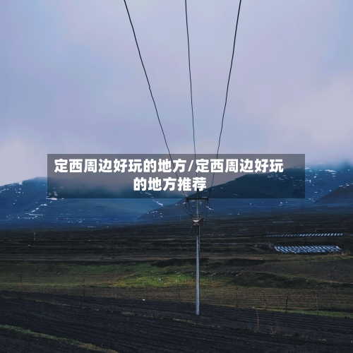 定西周边好玩的地方/定西周边好玩的地方推荐