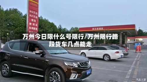 万州今日限什么号限行/万州限行路段货车几点能走-第3张图片