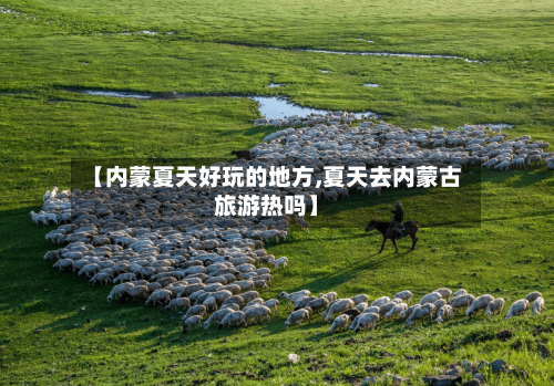 【内蒙夏天好玩的地方,夏天去内蒙古旅游热吗】