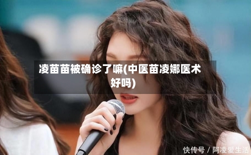 凌苗苗被确诊了嘛(中医苗凌娜医术好吗)