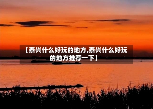 【泰兴什么好玩的地方,泰兴什么好玩的地方推荐一下】-第2张图片