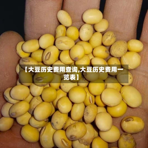 【大豆历史费用查询,大豆历史费用一览表】-第2张图片