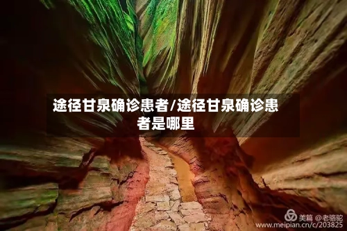 途径甘泉确诊患者/途径甘泉确诊患者是哪里