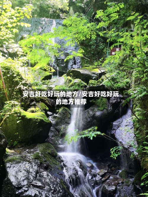 安吉好吃好玩的地方/安吉好吃好玩的地方推荐-第2张图片