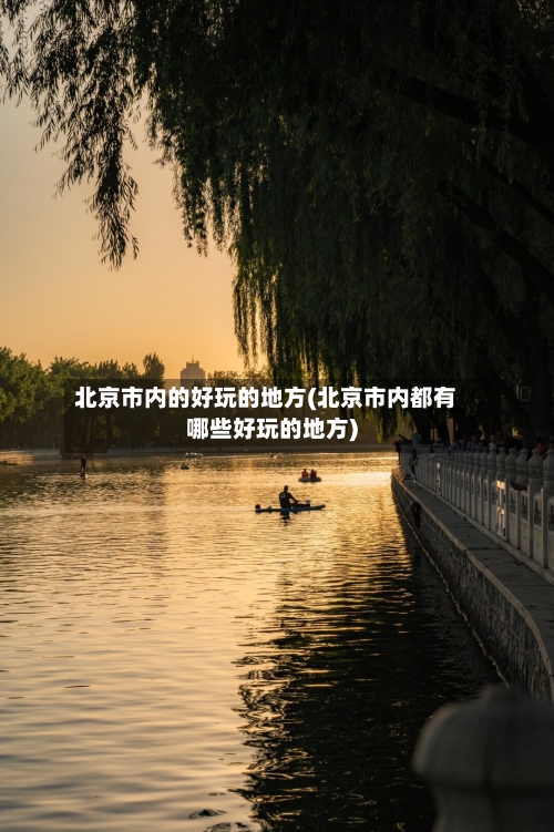 北京市内的好玩的地方(北京市内都有哪些好玩的地方)-第2张图片