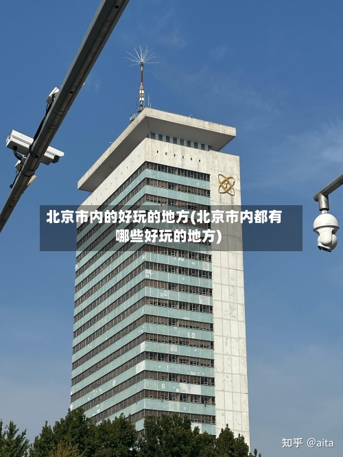 北京市内的好玩的地方(北京市内都有哪些好玩的地方)-第3张图片