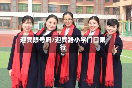 迎宾限号吗/迎宾路小学门口限行