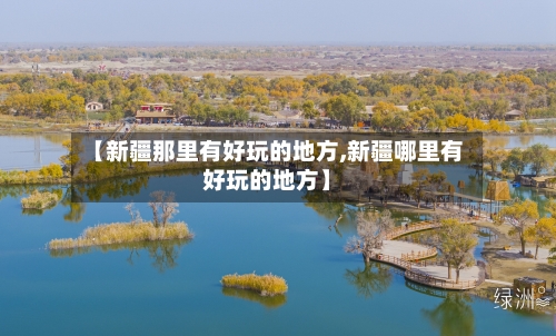 【新疆那里有好玩的地方,新疆哪里有好玩的地方】-第3张图片