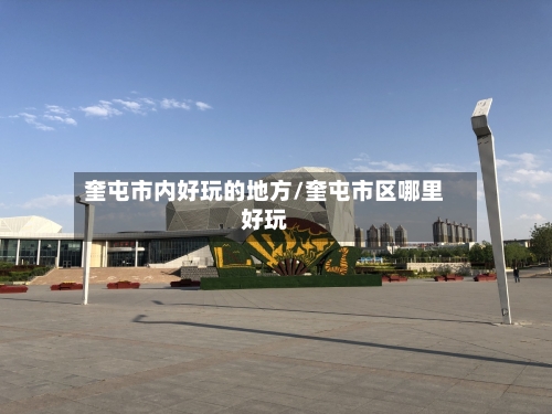 奎屯市内好玩的地方/奎屯市区哪里好玩-第2张图片