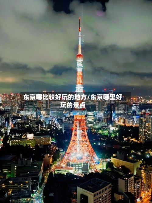 东京哪比较好玩的地方/东京哪里好玩的景点-第2张图片