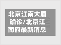 北京江南大厦确诊/北京江南府最新消息