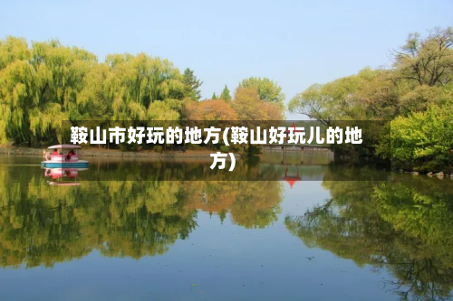鞍山市好玩的地方(鞍山好玩儿的地方)