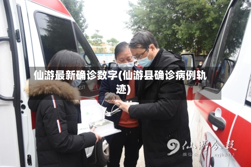 仙游最新确诊数字(仙游县确诊病例轨迹)-第2张图片