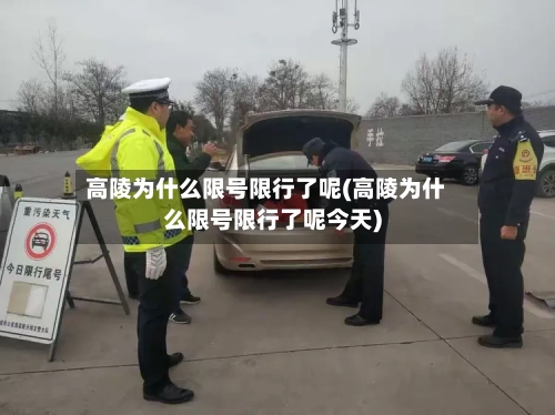 高陵为什么限号限行了呢(高陵为什么限号限行了呢今天)