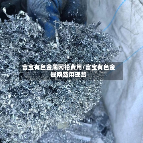 富宝有色金属网铅费用/富宝有色金属网费用现货
