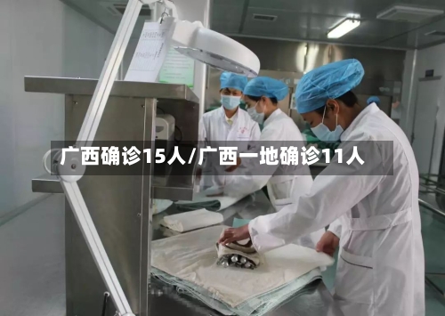 广西确诊15人/广西一地确诊11人-第3张图片