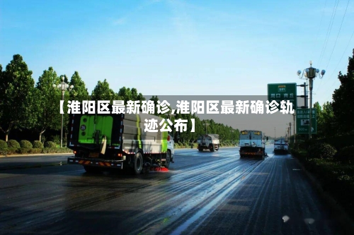 【淮阳区最新确诊,淮阳区最新确诊轨迹公布】