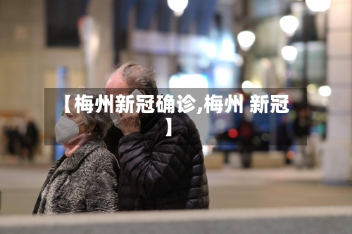 【梅州新冠确诊,梅州 新冠】-第2张图片
