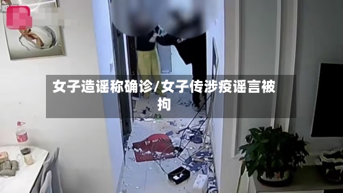 女子造谣称确诊/女子传涉疫谣言被拘-第2张图片