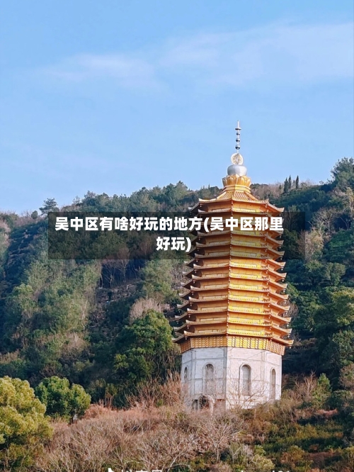 吴中区有啥好玩的地方(吴中区那里好玩)-第2张图片