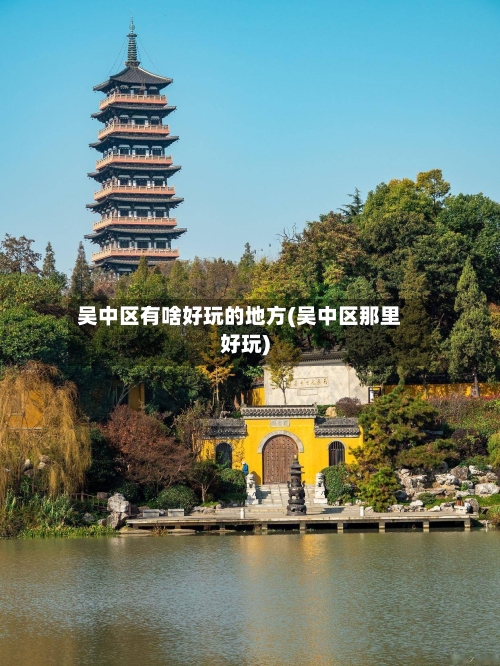 吴中区有啥好玩的地方(吴中区那里好玩)