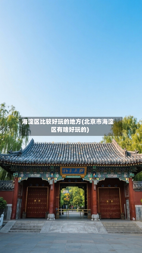 海淀区比较好玩的地方(北京市海淀区有啥好玩的)
