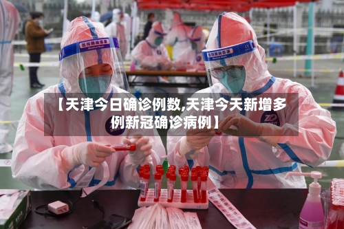 【天津今日确诊例数,天津今天新增多例新冠确诊病例】-第2张图片
