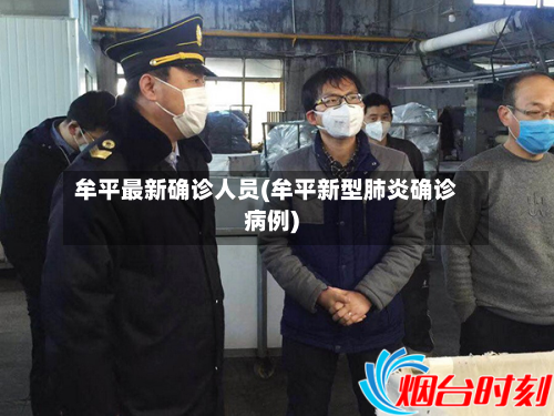 牟平最新确诊人员(牟平新型肺炎确诊病例)-第2张图片