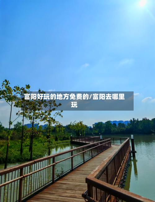 富阳好玩的地方免费的/富阳去哪里玩-第3张图片