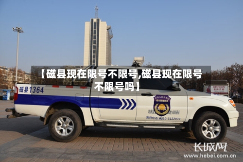 【磁县现在限号不限号,磁县现在限号不限号吗】