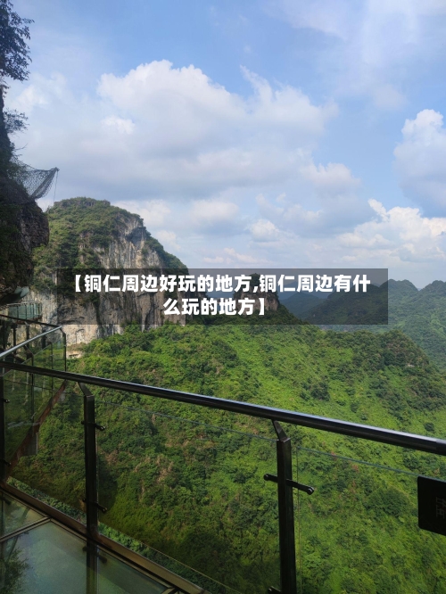 【铜仁周边好玩的地方,铜仁周边有什么玩的地方】-第2张图片