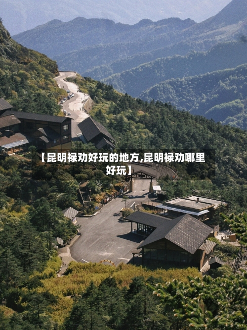 【昆明禄劝好玩的地方,昆明禄劝哪里好玩】-第3张图片