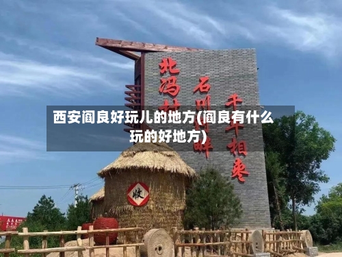 西安阎良好玩儿的地方(阎良有什么玩的好地方)