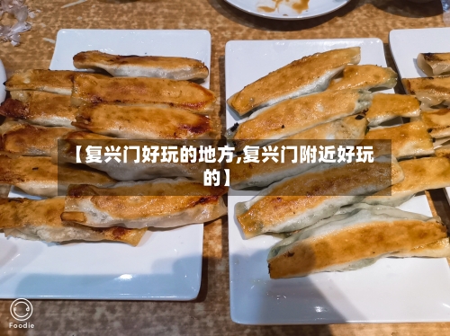 【复兴门好玩的地方,复兴门附近好玩的】-第3张图片