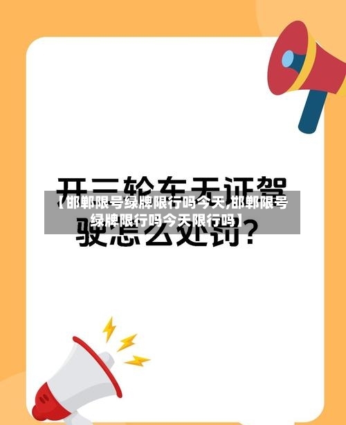 【邯郸限号绿牌限行吗今天,邯郸限号绿牌限行吗今天限行吗】
