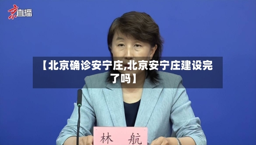 【北京确诊安宁庄,北京安宁庄建设完了吗】-第2张图片