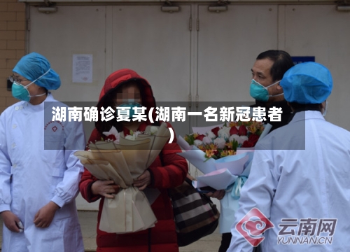 湖南确诊夏某(湖南一名新冠患者)-第2张图片