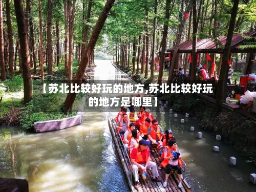 【苏北比较好玩的地方,苏北比较好玩的地方是哪里】