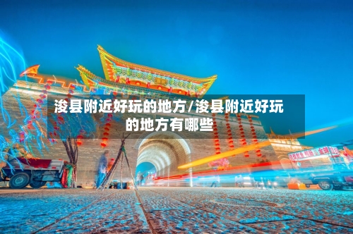 浚县附近好玩的地方/浚县附近好玩的地方有哪些-第2张图片