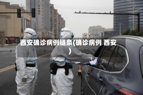 西安确诊病例链条(确诊病例 西安)-第2张图片