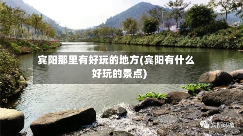宾阳那里有好玩的地方(宾阳有什么好玩的景点)