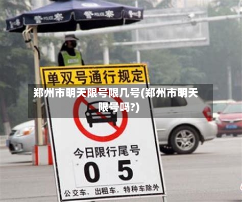 郑州市明天限号限几号(郑州市明天限号吗?)