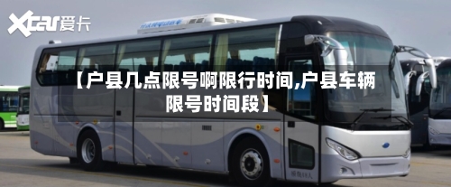 【户县几点限号啊限行时间,户县车辆限号时间段】