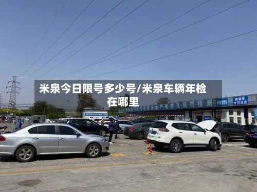 米泉今日限号多少号/米泉车辆年检在哪里-第2张图片
