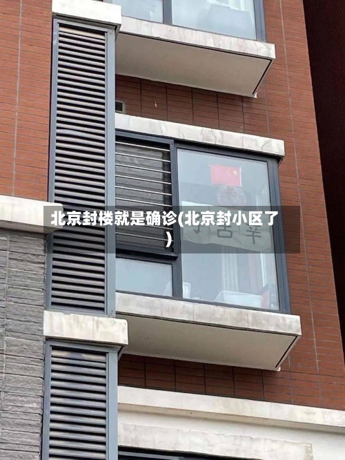 北京封楼就是确诊(北京封小区了)