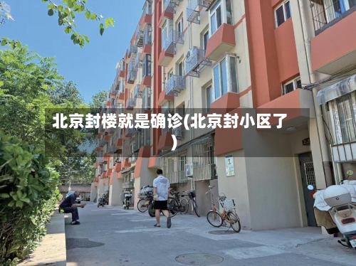 北京封楼就是确诊(北京封小区了)-第3张图片