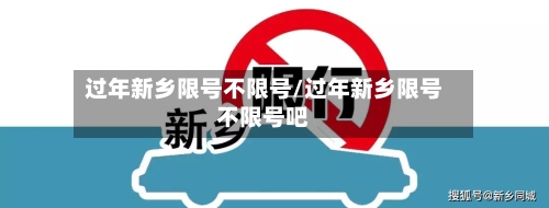 过年新乡限号不限号/过年新乡限号不限号吧